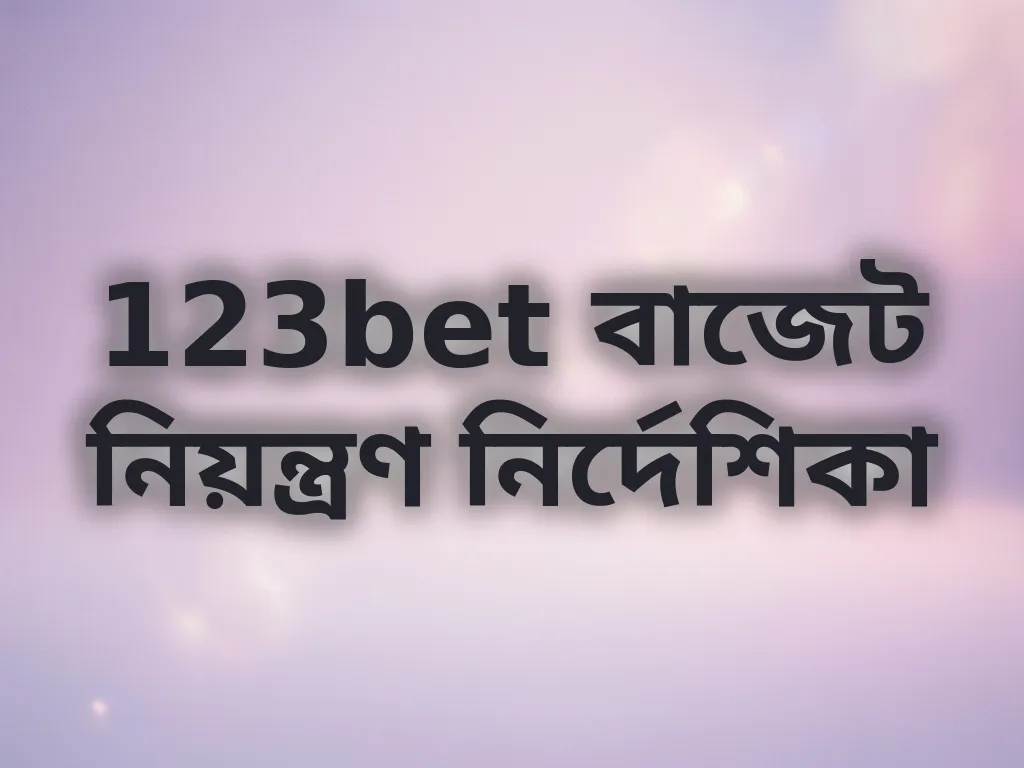 123bet বাজেট নিয়ন্ত্রণ নির্দেশিকা