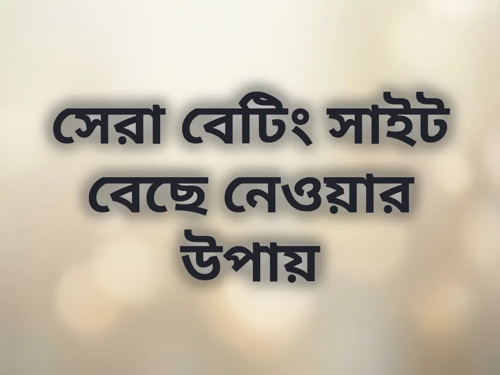সেরা বেটিং সাইট বেছে নেওয়ার উপায়